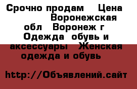 Срочно продам! › Цена ­ 28 000 - Воронежская обл., Воронеж г. Одежда, обувь и аксессуары » Женская одежда и обувь   